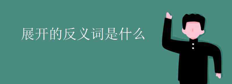 收拢的反义词 展开的反义词是什么