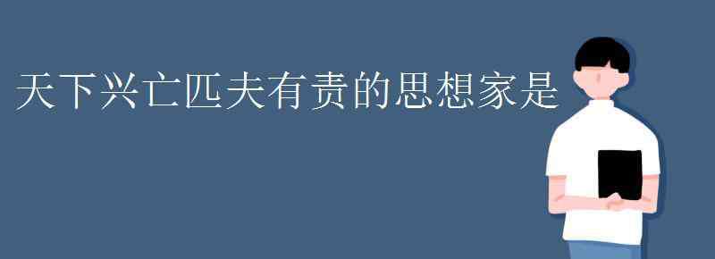 天下兴亡匹夫有责ppt 天下兴亡匹夫有责的思想家是