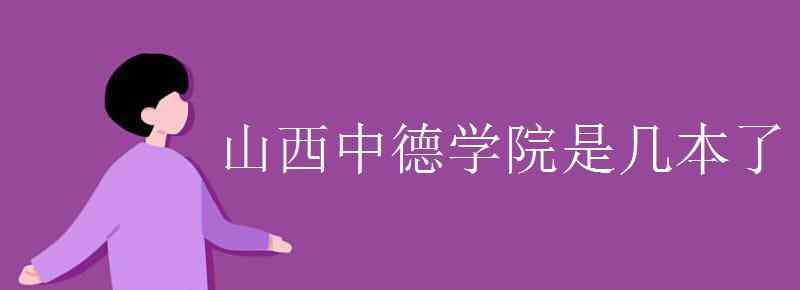 山西财经大学是几本 山西中德学院是几本了