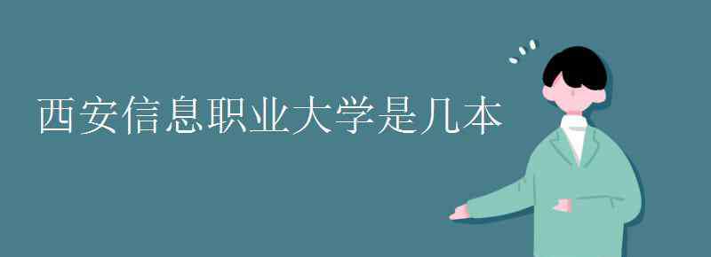 西安信息职业大学 西安信息职业大学是几本