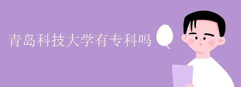 青岛科技大学专科 青岛科技大学有专科吗