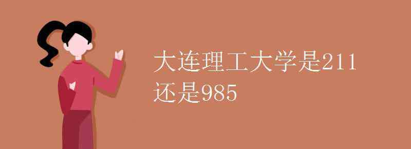 大连理工大学是985还是211大学 大连理工大学是211还是985