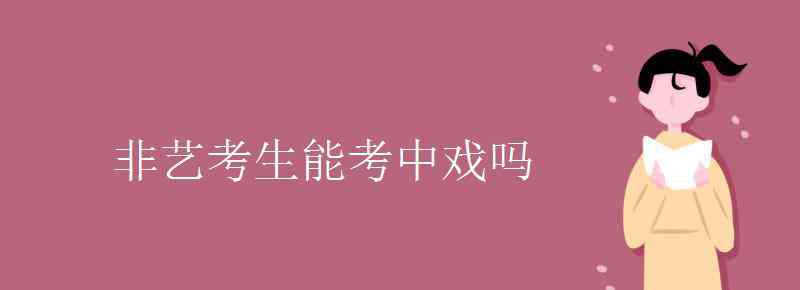 非艺考生能考中戏吗 非艺考生能考中戏吗