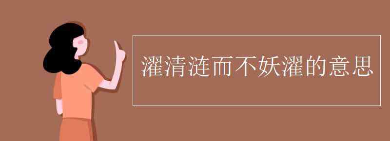 濯清涟而不妖的意思 濯清涟而不妖濯的意思