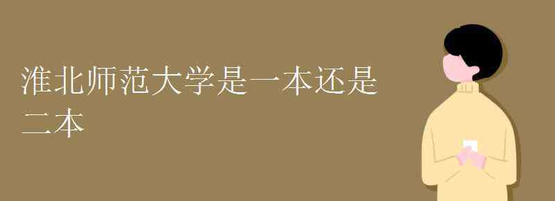 淮北师范大学是几本 淮北师范大学是一本还是二本