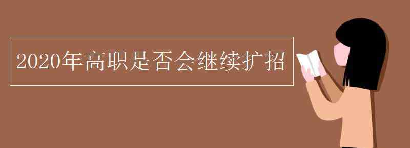 2020高职扩招 2020年高职是否会继续扩招