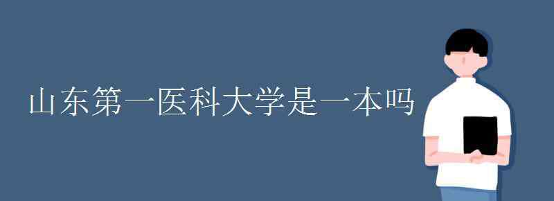 泰山医学院是几本 山东第一医科大学是一本吗