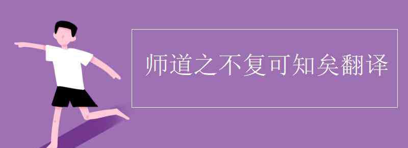 师道之不复可知矣翻译 师道之不复可知矣翻译