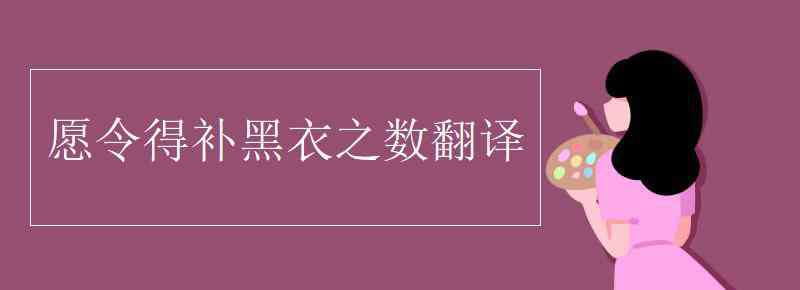 衣卫士 愿令得补黑衣之数翻译