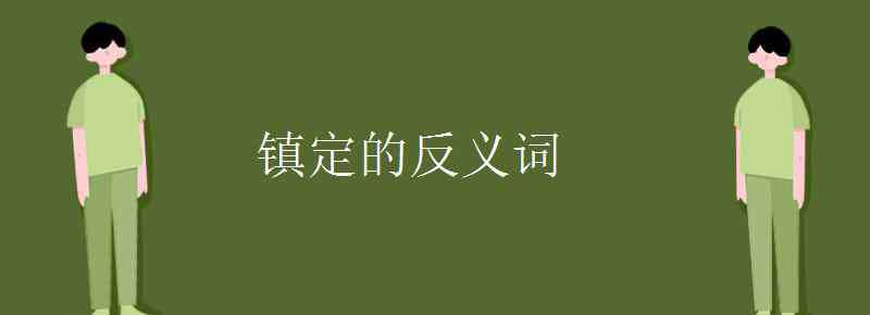 镇静的反义词 镇定的反义词