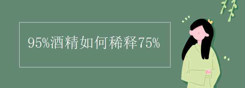 95度酒精怎么稀释75度 95%酒精如何稀释75%