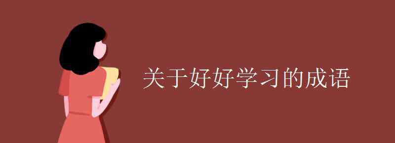 形容学习的成语 关于好好学习的成语