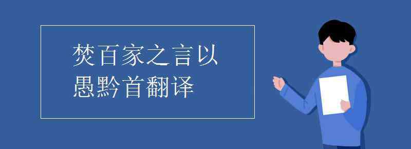 以愚黔首 焚百家之言以愚黔首翻译