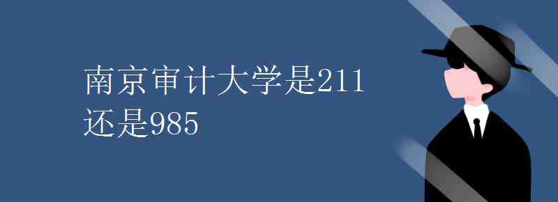 南京审计大学是211吗 南京审计大学是211还是985