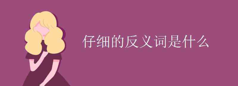 认真的反义词是什么 仔细的反义词是什么