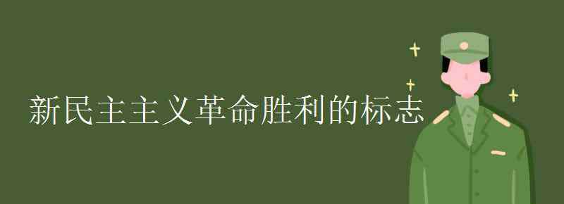 新民主主义革命胜利的标志 新民主主义革命胜利的标志