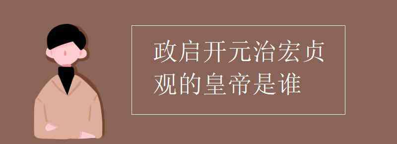 政启开元治宏贞观的皇帝是谁 政启开元治宏贞观的皇帝是谁