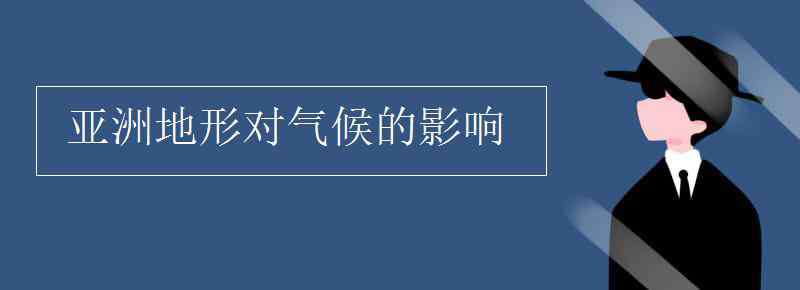 地形对气候的影响 亚洲地形对气候的影响