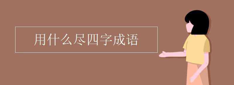 有什么以什么成语 用什么尽四字成语有哪些