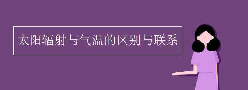 太阳辐射 太阳辐射与气温的区别与联系