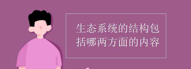 生态系统的结构包括 生态系统的结构包括哪两方面的内容