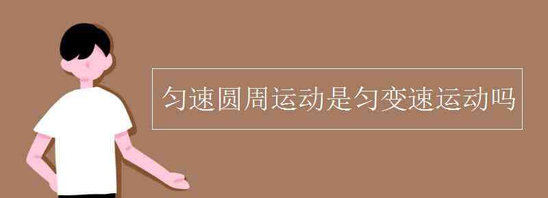 匀速圆周运动是匀变速曲线运动吗 匀速圆周运动是匀变速运动吗