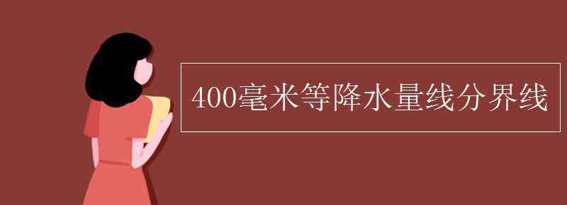 400毫米等降水量线 400毫米等降水量线分界线