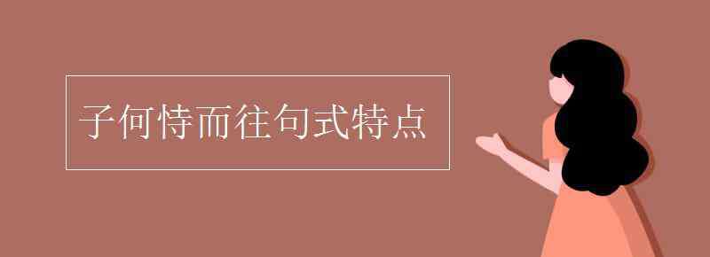 子何恃而往恃的意思 子何恃而往句式特点