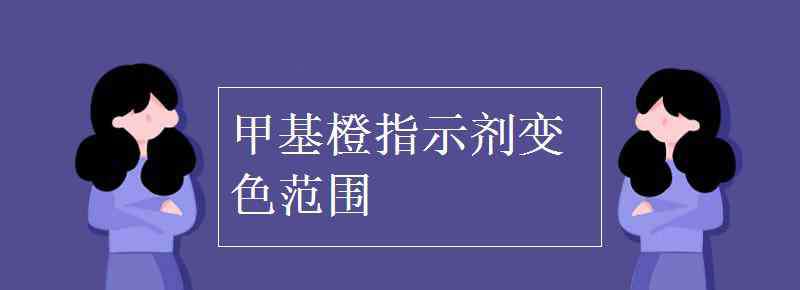 甲基橙 甲基橙指示剂变色范围