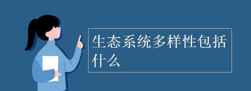 生态系统多样性 生态系统多样性包括什么