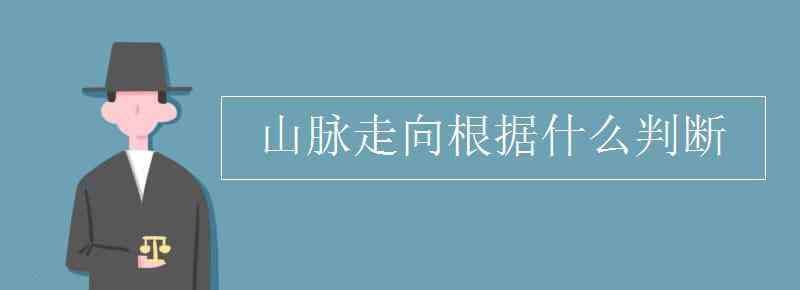 山脉走向 山脉走向根据什么判断