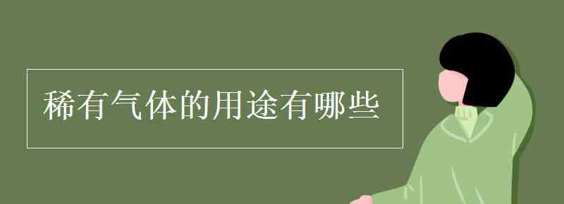 稀有气体的用途 稀有气体的用途有哪些