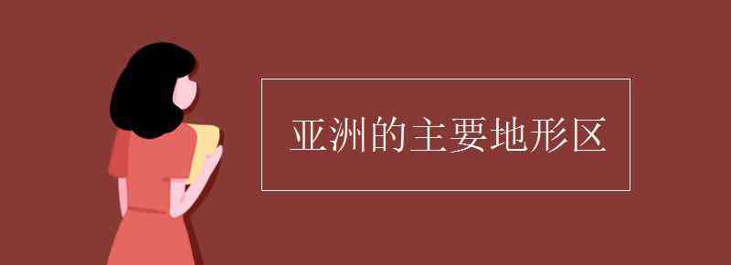 亚洲地形 亚洲的主要地形区