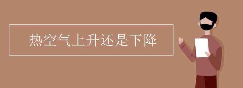 热空气上升还是下降 热空气上升还是下降