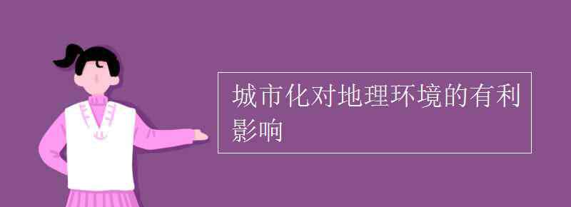 城市化对地理环境的影响 城市化对地理环境的有利影响