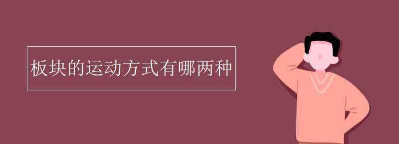 板块运动 板块的运动方式有哪两种