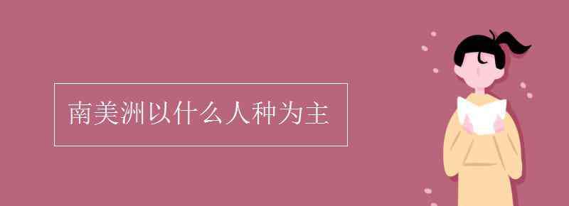 南美洲人口 南美洲以什么人种为主