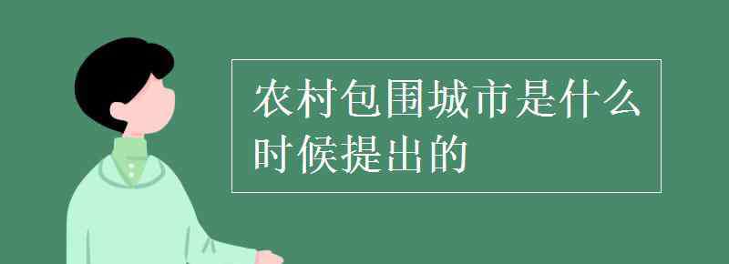 农村包围城市 农村包围城市是什么时候提出的