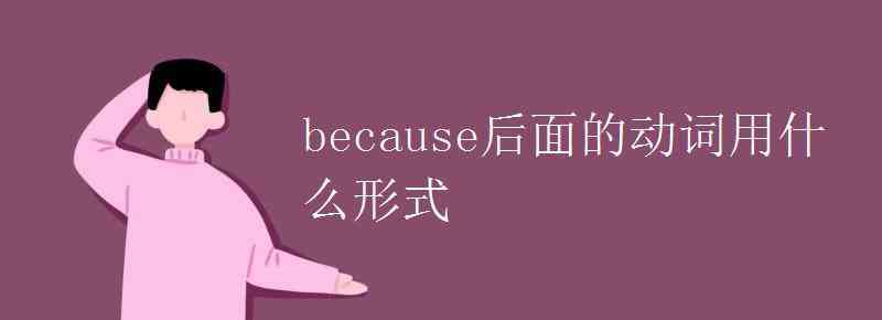 just后面动词什么形式 because后面的动词用什么形式