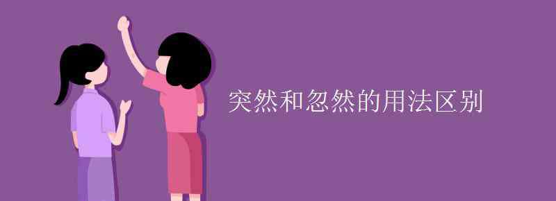忽然和突然的区别 突然和忽然的用法区别