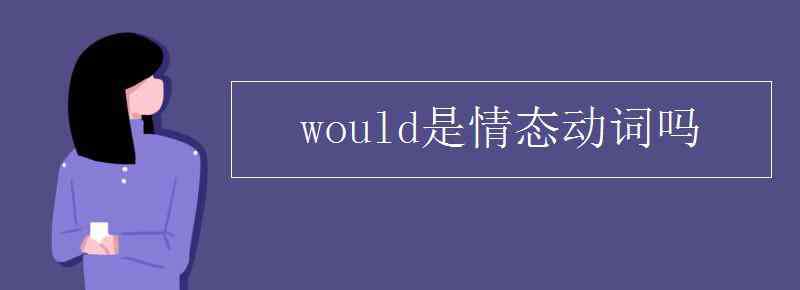 would是情态动词吗 would是情态动词吗