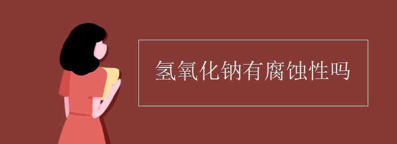 氢氧化钠有腐蚀性吗 氢氧化钠有腐蚀性吗