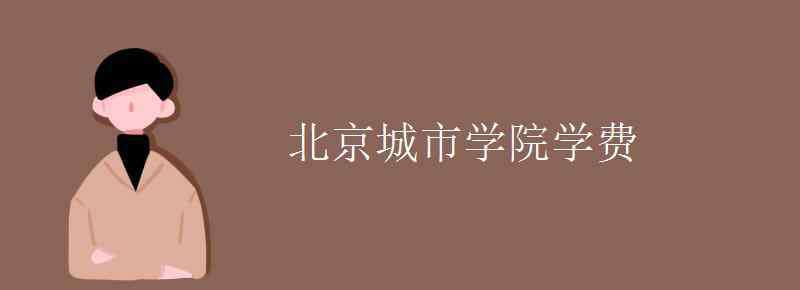 北京城市学院学费 北京城市学院学费