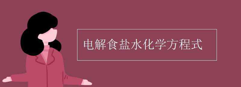 电解食盐水化学方程式 电解食盐水化学方程式