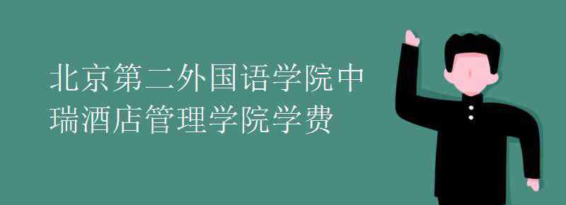 中瑞酒店管理学院 北京第二外国语学院中瑞酒店管理学院学费