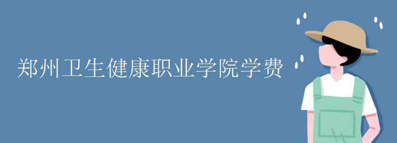 郑州卫生健康职业学院 郑州卫生健康职业学院学费