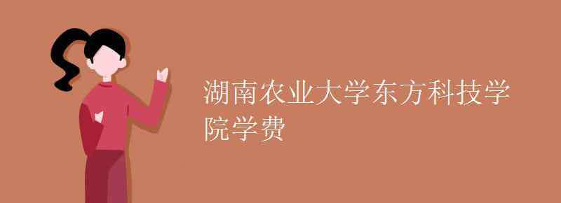 东方科技学院 湖南农业大学东方科技学院学费