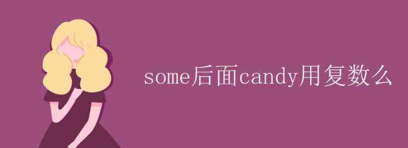 candy的复数 some后面candy用复数么