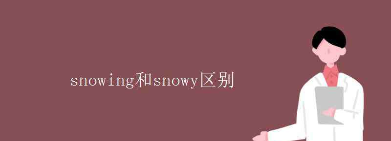 snowing snowing和snowy区别