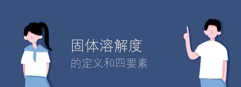 溶解度的定义 固体溶解度的定义和四要素